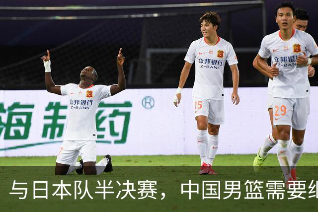 与日本队半决赛，中国男篮需要继续发挥内线优势+后场保持攻击力